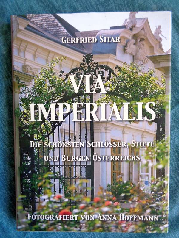 Via Imperialis / Die schönsten 47 Schlösser, Stifte und Burgen Österreichs Fotografiert von Anna Hoffmann